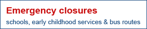 Emergency Closures: schools, early childhood services and bus routes